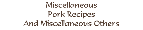 Miscellaneous  Pork Recipes And Miscellaneous Others
